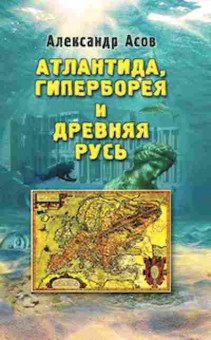 Книга Асов А.И. Атлантида,Гиперборея и Древняя Русь, б-11562, Баград.рф